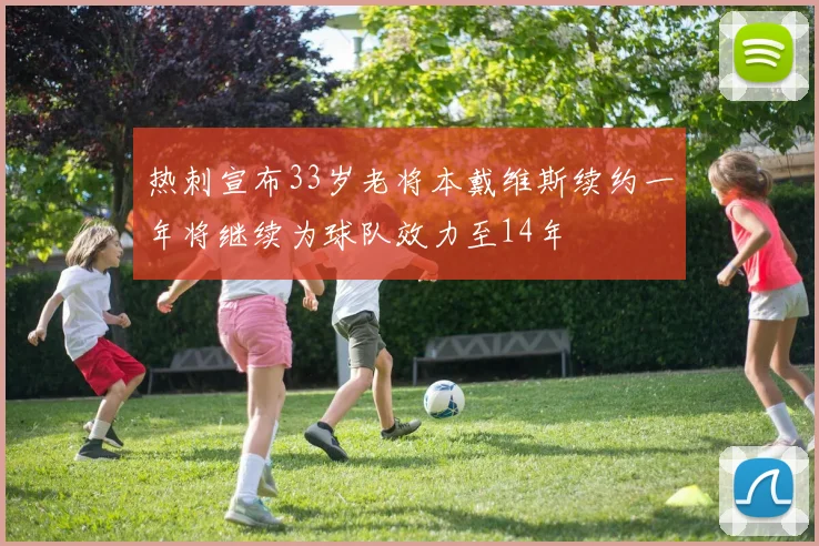 热刺宣布33岁老将本戴维斯续约一年将继续为球队效力至14年