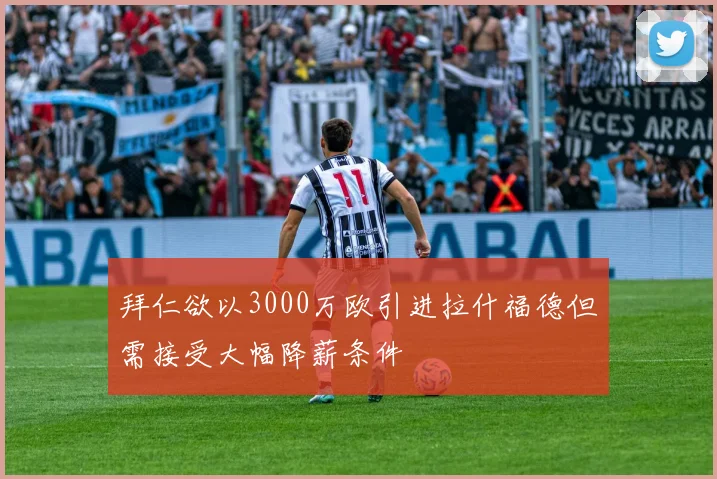 拜仁欲以3000万欧引进拉什福德但需接受大幅降薪条件